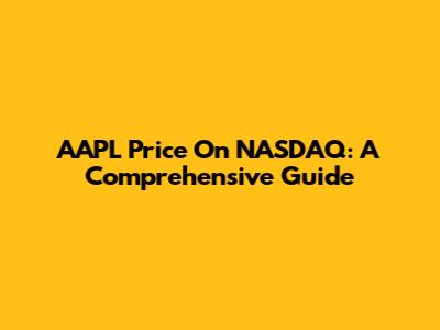AAPL Price On NASDAQ: A Comprehensive Guide