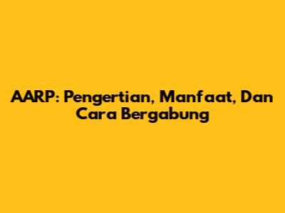 AARP: Pengertian, Manfaat, Dan Cara Bergabung