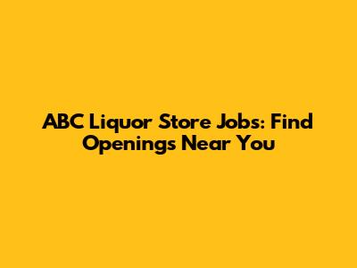 ABC Liquor Store Jobs: Find Openings Near You