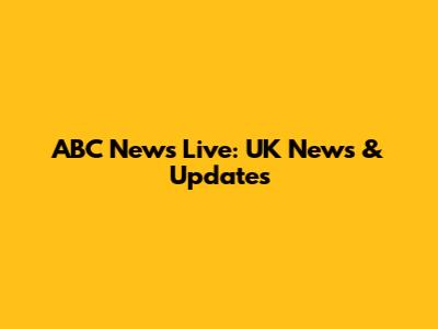 ABC News Live: UK News & Updates