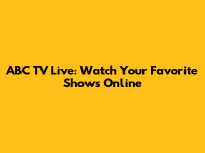 ABC TV Live: Watch Your Favorite Shows Online
