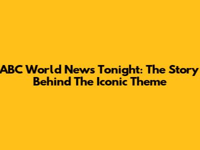 ABC World News Tonight: The Story Behind The Iconic Theme