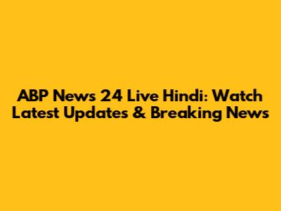 ABP News 24 Live Hindi: Watch Latest Updates & Breaking News