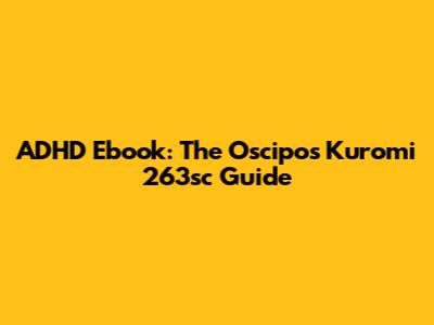 ADHD Ebook: The Oscipos Kuromi 263sc Guide
