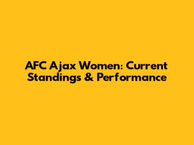AFC Ajax Women: Current Standings & Performance