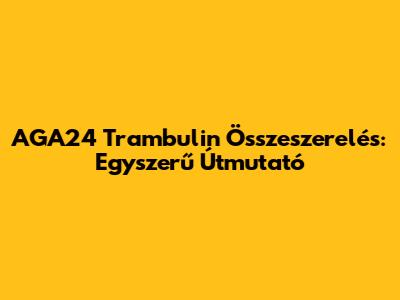AGA24 Trambulin Összeszerelés: Egyszerű Útmutató
