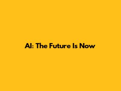AI: The Future Is Now