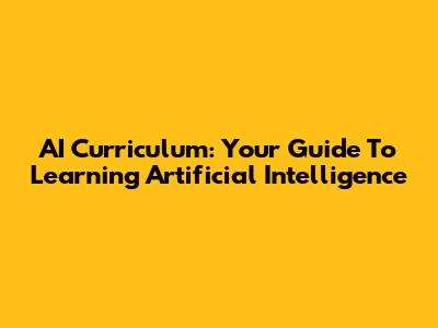 AI Curriculum: Your Guide To Learning Artificial Intelligence