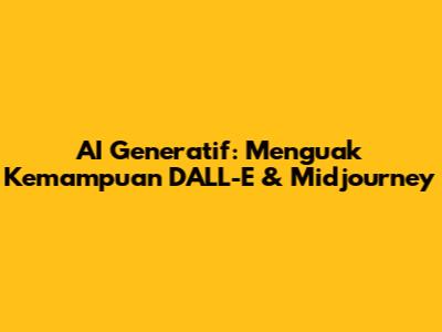 AI Generatif: Menguak Kemampuan DALL-E & Midjourney