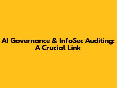 AI Governance & InfoSec Auditing: A Crucial Link