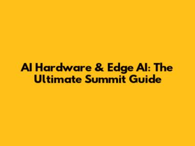 AI Hardware & Edge AI: The Ultimate Summit Guide