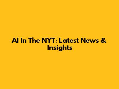 AI In The NYT: Latest News & Insights