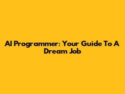 AI Programmer: Your Guide To A Dream Job
