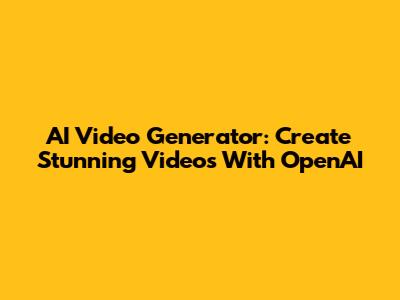 AI Video Generator: Create Stunning Videos With OpenAI