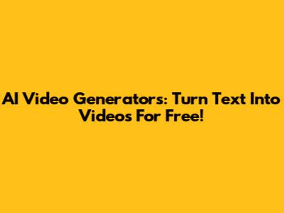 AI Video Generators: Turn Text Into Videos For Free!