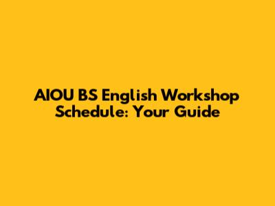 AIOU BS English Workshop Schedule: Your Guide