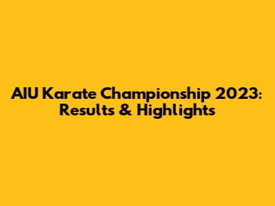 AIU Karate Championship 2023: Results & Highlights