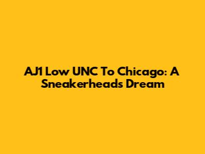 AJ1 Low UNC To Chicago: A Sneakerhead's Dream