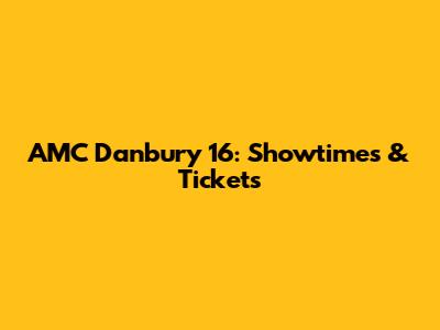 AMC Danbury 16: Showtimes & Tickets