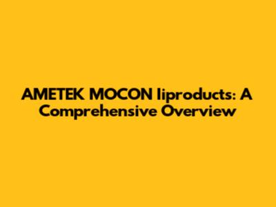 AMETEK MOCON Iiproducts: A Comprehensive Overview