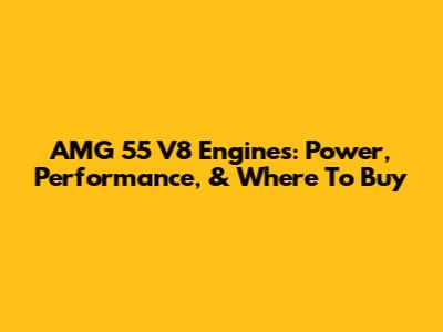 AMG 55 V8 Engines: Power, Performance, & Where To Buy