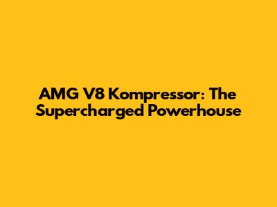 AMG V8 Kompressor: The Supercharged Powerhouse