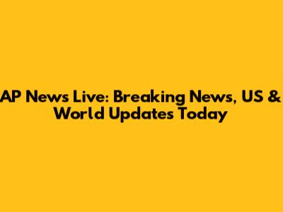 AP News Live: Breaking News, US & World Updates Today