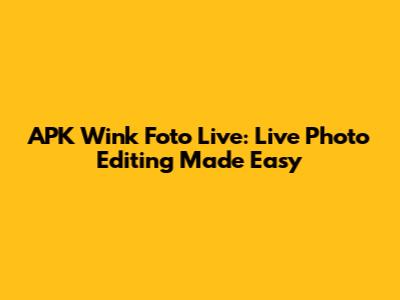 APK Wink Foto Live: Live Photo Editing Made Easy