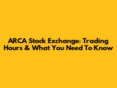 ARCA Stock Exchange: Trading Hours & What You Need To Know