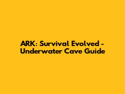 ARK: Survival Evolved - Underwater Cave Guide