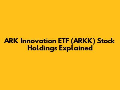 ARK Innovation ETF (ARKK) Stock Holdings Explained
