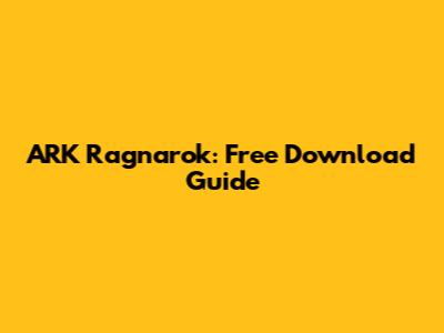 ARK Ragnarok: Free Download Guide