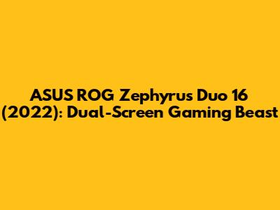 ASUS ROG Zephyrus Duo 16 (2022): Dual-Screen Gaming Beast