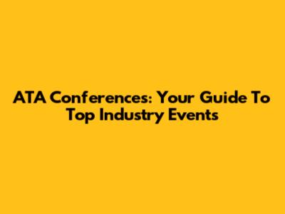 ATA Conferences: Your Guide To Top Industry Events