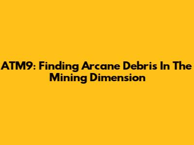 ATM9: Finding Arcane Debris In The Mining Dimension