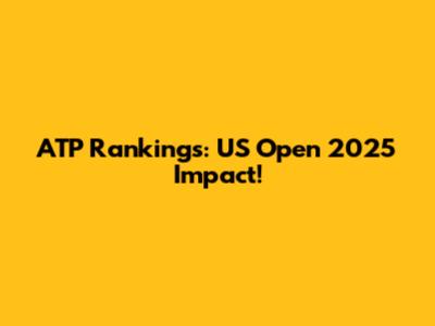 ATP Rankings: US Open 2025 Impact!