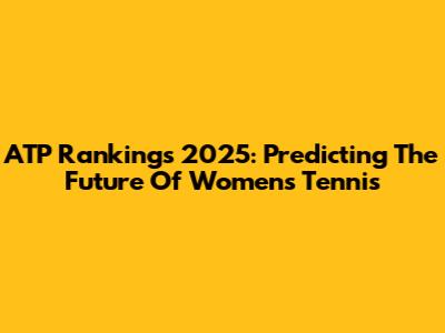 ATP Rankings 2025: Predicting The Future Of Women's Tennis