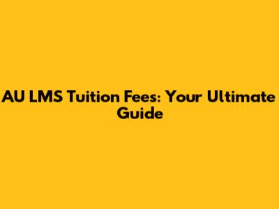 AU LMS Tuition Fees: Your Ultimate Guide