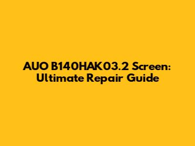 AUO B140HAK03.2 Screen: Ultimate Repair Guide