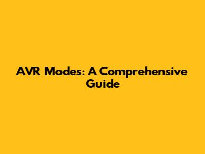 AVR Modes: A Comprehensive Guide