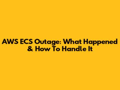 AWS ECS Outage: What Happened & How To Handle It