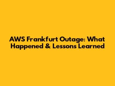 AWS Frankfurt Outage: What Happened & Lessons Learned