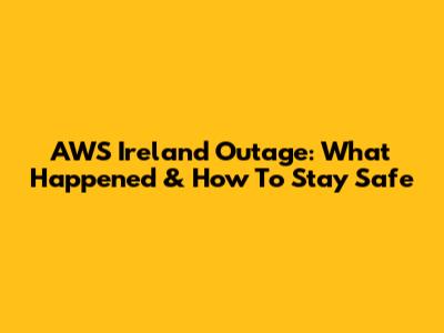 AWS Ireland Outage: What Happened & How To Stay Safe