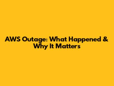 AWS Outage: What Happened & Why It Matters