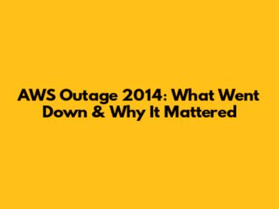 AWS Outage 2014: What Went Down & Why It Mattered