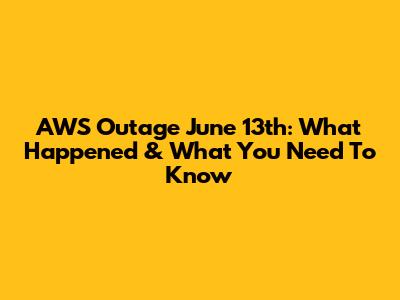 AWS Outage June 13th: What Happened & What You Need To Know