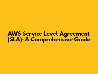 AWS Service Level Agreement (SLA): A Comprehensive Guide