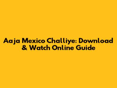 Aaja Mexico Challiye: Download & Watch Online Guide