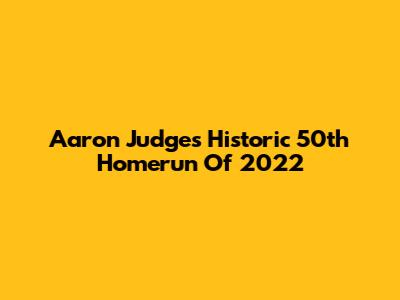 Aaron Judge's Historic 50th Homerun Of 2022