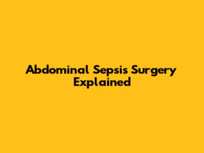 Abdominal Sepsis Surgery Explained